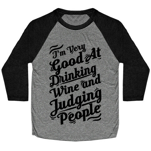 I Am Very Good At Drinking Wine And Judging People Baseball Tee
