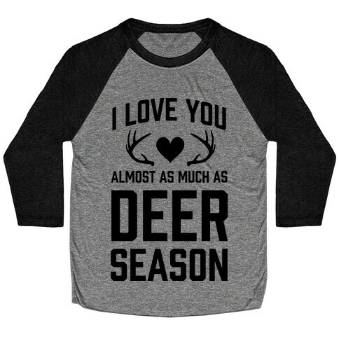 I Love you Almost As Much As Deer Season Baseball Tee