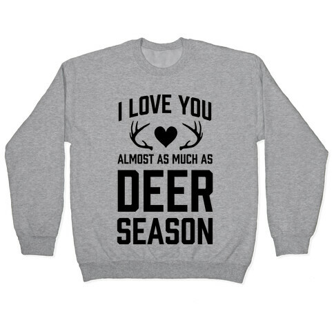 I Love you Almost As Much As Deer Season Pullover