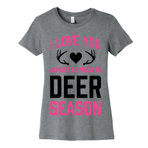 I Love you Almost As Much As Deer Season Womens T-Shirt