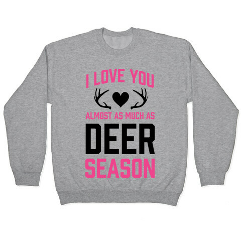 I Love you Almost As Much As Deer Season Pullover