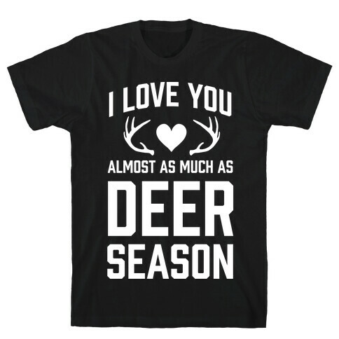 I Love you Almost As Much As Deer Season T-Shirt
