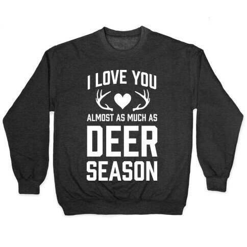 I Love you Almost As Much As Deer Season Pullover