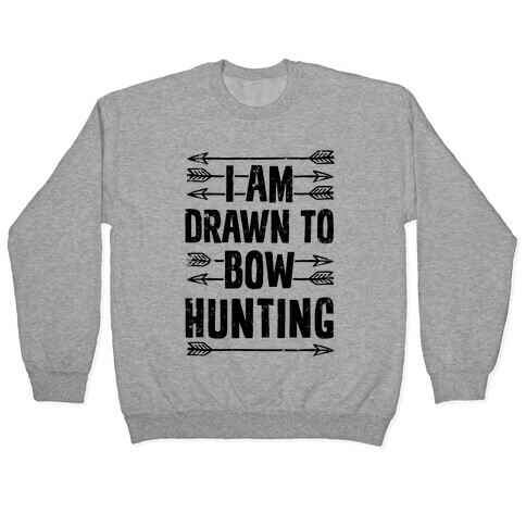 I Am Drawn To Bow Hunting Pullover