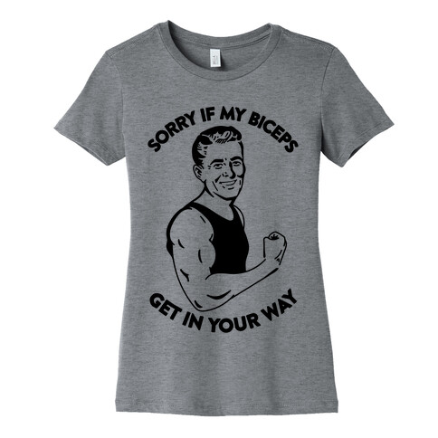 Sorry If My Biceps Get In Your Way Womens T-Shirt