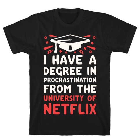 I Have A Degree In Procrastination From The University Of Netflix T-Shirt