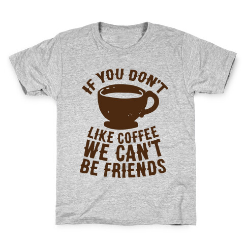 If You Don't Like Coffee We Can't Be Friends Kids T-Shirt