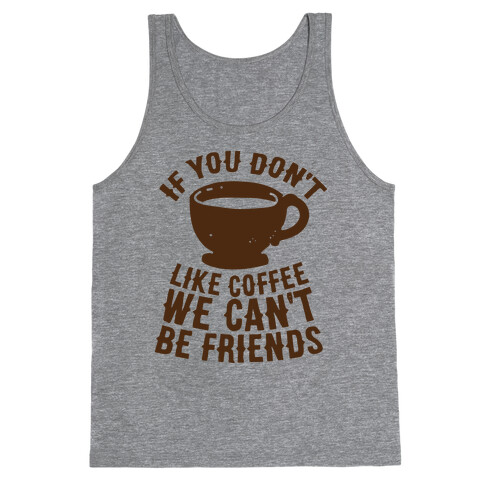 If You Don't Like Coffee We Can't Be Friends Tank Top