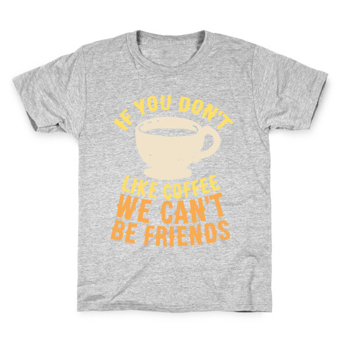 If You Don't Like Coffee We Can't Be Friends Kids T-Shirt