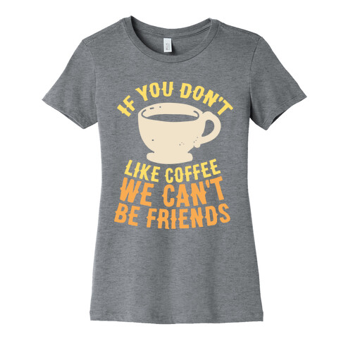 If You Don't Like Coffee We Can't Be Friends Womens T-Shirt