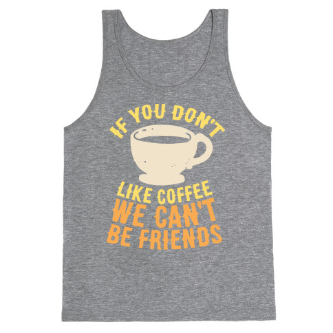 If You Don't Like Coffee We Can't Be Friends Tank Top