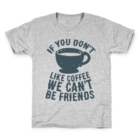 If You Don't Like Coffee We Can't Be Friends Kids T-Shirt