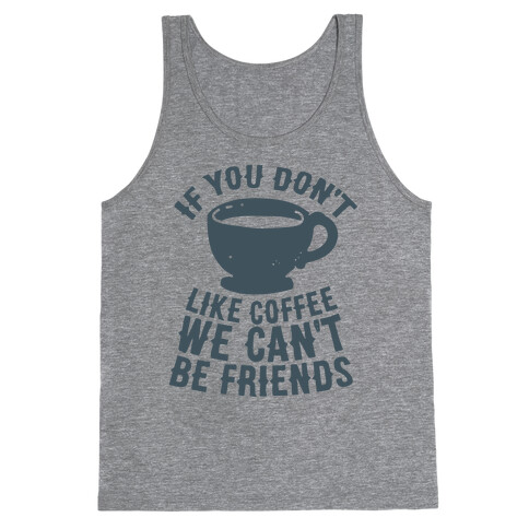 If You Don't Like Coffee We Can't Be Friends Tank Top