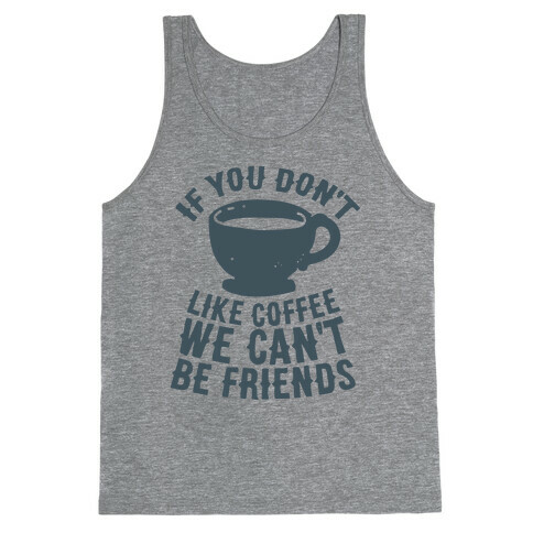 If You Don't Like Coffee We Can't Be Friends Tank Top