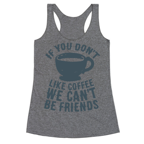 If You Don't Like Coffee We Can't Be Friends Racerback Tank Top