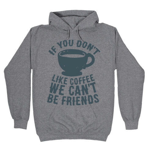 If You Don't Like Coffee We Can't Be Friends Hooded Sweatshirt