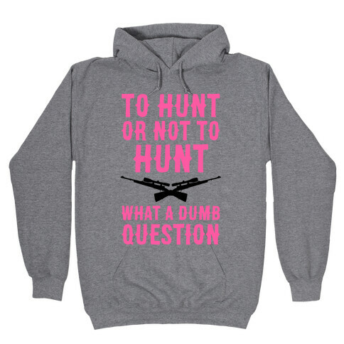 To Hunt Or Not To Hunt Hooded Sweatshirt
