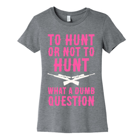 To Hunt Or Not To Hunt Womens T-Shirt