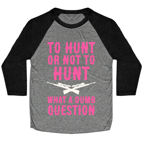 To Hunt Or Not To Hunt Baseball Tee