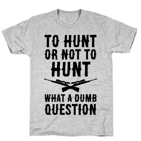 To Hunt Or Not To Hunt T-Shirt