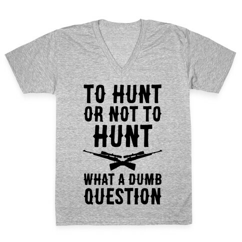 To Hunt Or Not To Hunt V-Neck Tee Shirt