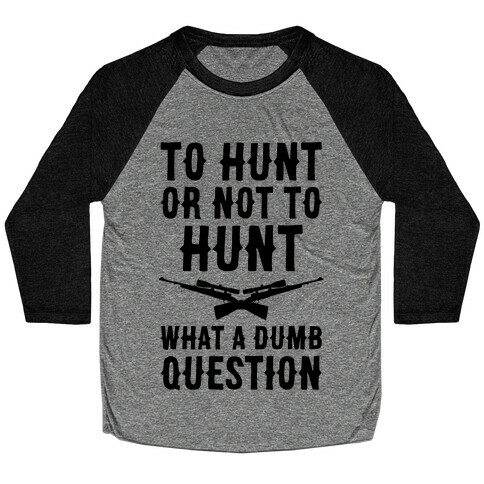 To Hunt Or Not To Hunt Baseball Tee