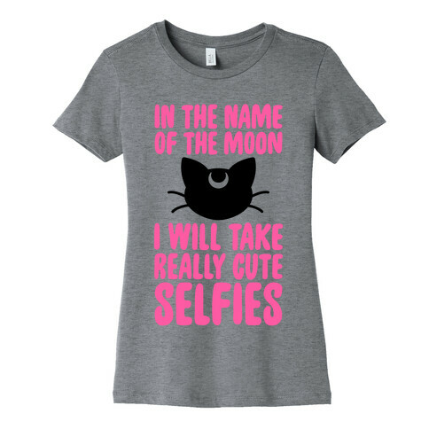 In The Name Of The Moon, I Will Take Really Cute Selfies Womens T-Shirt