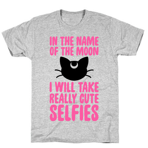 In The Name Of The Moon, I Will Take Really Cute Selfies T-Shirt