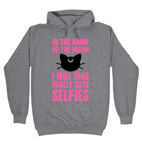 In The Name Of The Moon, I Will Take Really Cute Selfies Hooded Sweatshirt