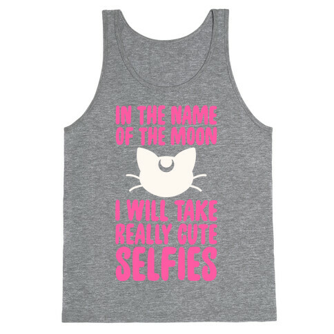 In The Name Of The Moon, I Will Take Really Cute Selfies Tank Top