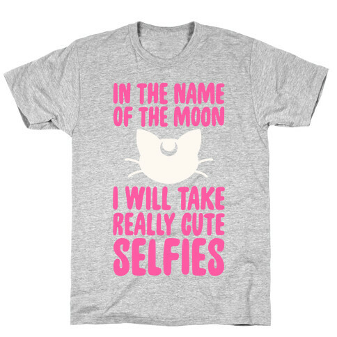 In The Name Of The Moon, I Will Take Really Cute Selfies T-Shirt