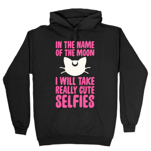 In The Name Of The Moon, I Will Take Really Cute Selfies Hooded Sweatshirt