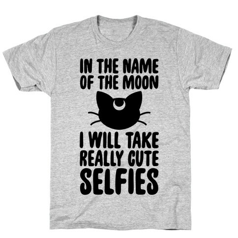 In The Name Of The Moon, I Will Take Really Cute Selfies T-Shirt