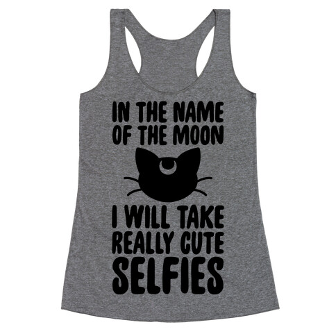 In The Name Of The Moon, I Will Take Really Cute Selfies Racerback Tank Top