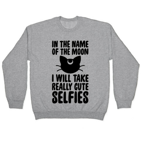 In The Name Of The Moon, I Will Take Really Cute Selfies Pullover