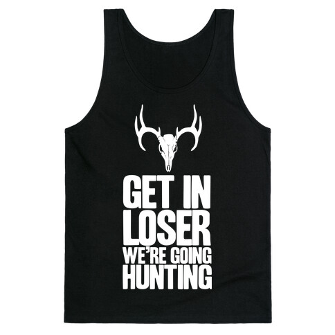 Get in Loser; We're Going Hunting Tank Top