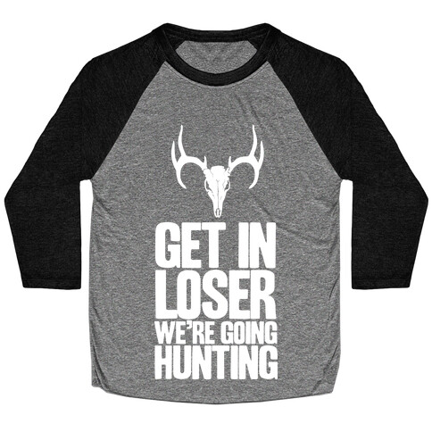 Get in Loser; We're Going Hunting Baseball Tee