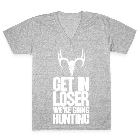 Get in Loser; We're Going Hunting V-Neck Tee Shirt