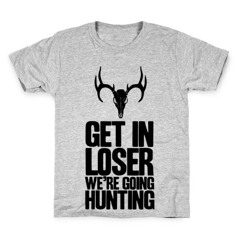 Get in Loser; We're Going Hunting Kids T-Shirt