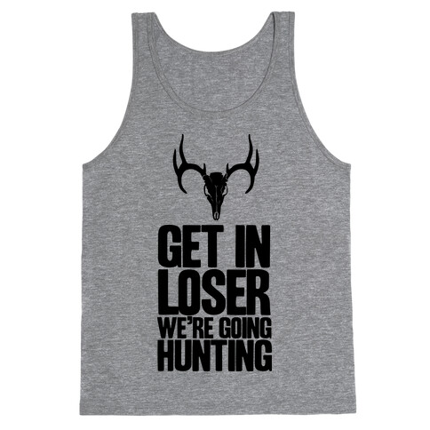 Get in Loser; We're Going Hunting Tank Top