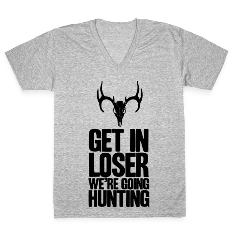 Get in Loser; We're Going Hunting V-Neck Tee Shirt