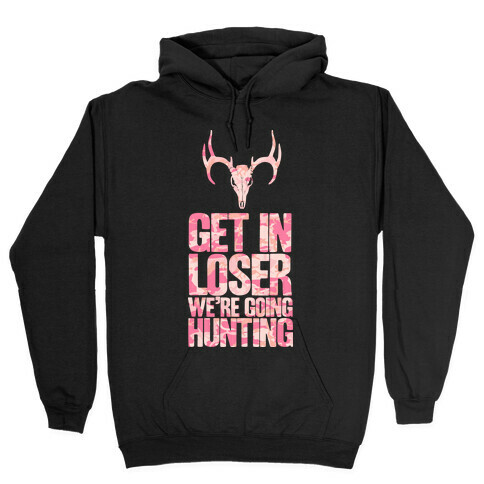 Get in Loser; We're Going Hunting Hooded Sweatshirt