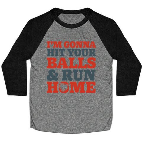 I'm Going to Hit Your Balls and Run Home Baseball Tee