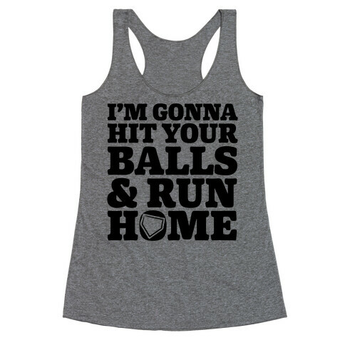 I'm Going to Hit Your Balls and Run Home Racerback Tank Top
