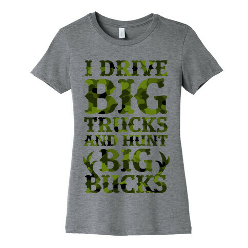 I Drive Big Trucks & Hunt Big Bucks Womens T-Shirt