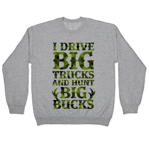 I Drive Big Trucks & Hunt Big Bucks Pullover