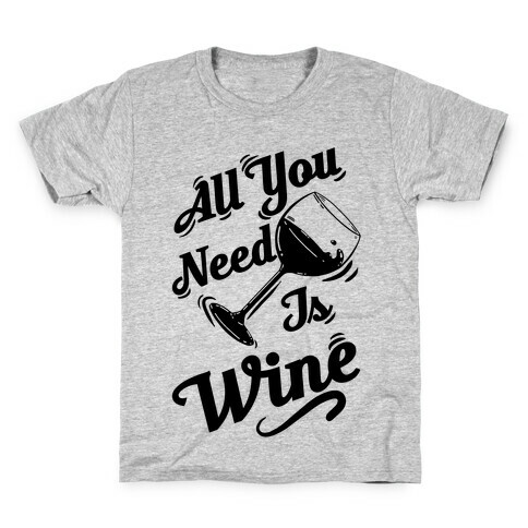 All You Need Is Wine Kids T-Shirt