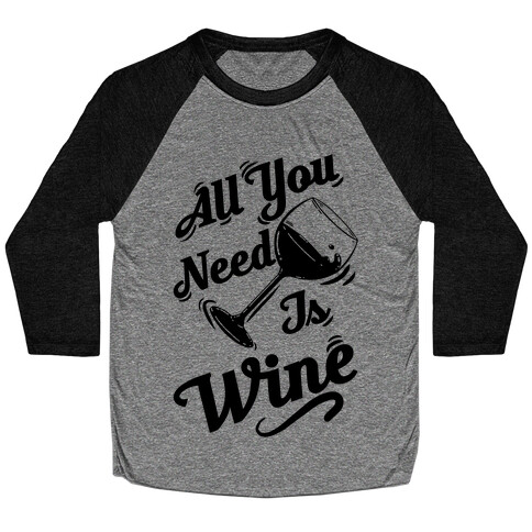 All You Need Is Wine Baseball Tee