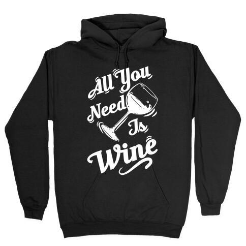 All You Need Is Wine Hooded Sweatshirt
