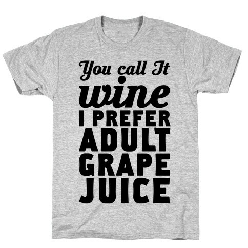 You Call It Wine I Prefer Adult Grape Juice T-Shirt